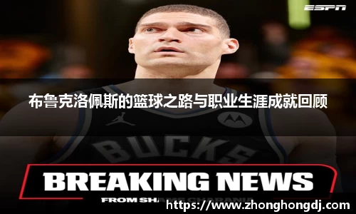 布鲁克洛佩斯的篮球之路与职业生涯成就回顾