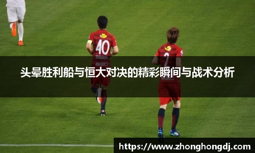 头晕胜利船与恒大对决的精彩瞬间与战术分析
