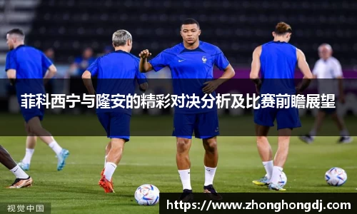菲科西宁与隆安的精彩对决分析及比赛前瞻展望