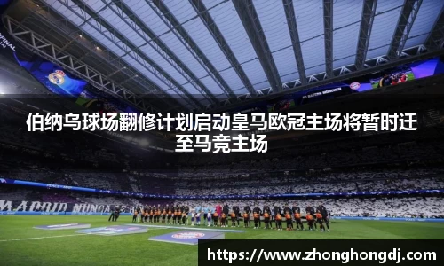 伯纳乌球场翻修计划启动皇马欧冠主场将暂时迁至马竞主场