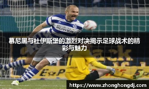 慕尼黑与杜伊斯堡的激烈对决揭示足球战术的精彩与魅力