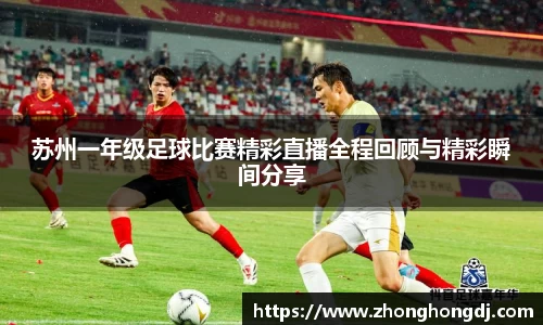 苏州一年级足球比赛精彩直播全程回顾与精彩瞬间分享